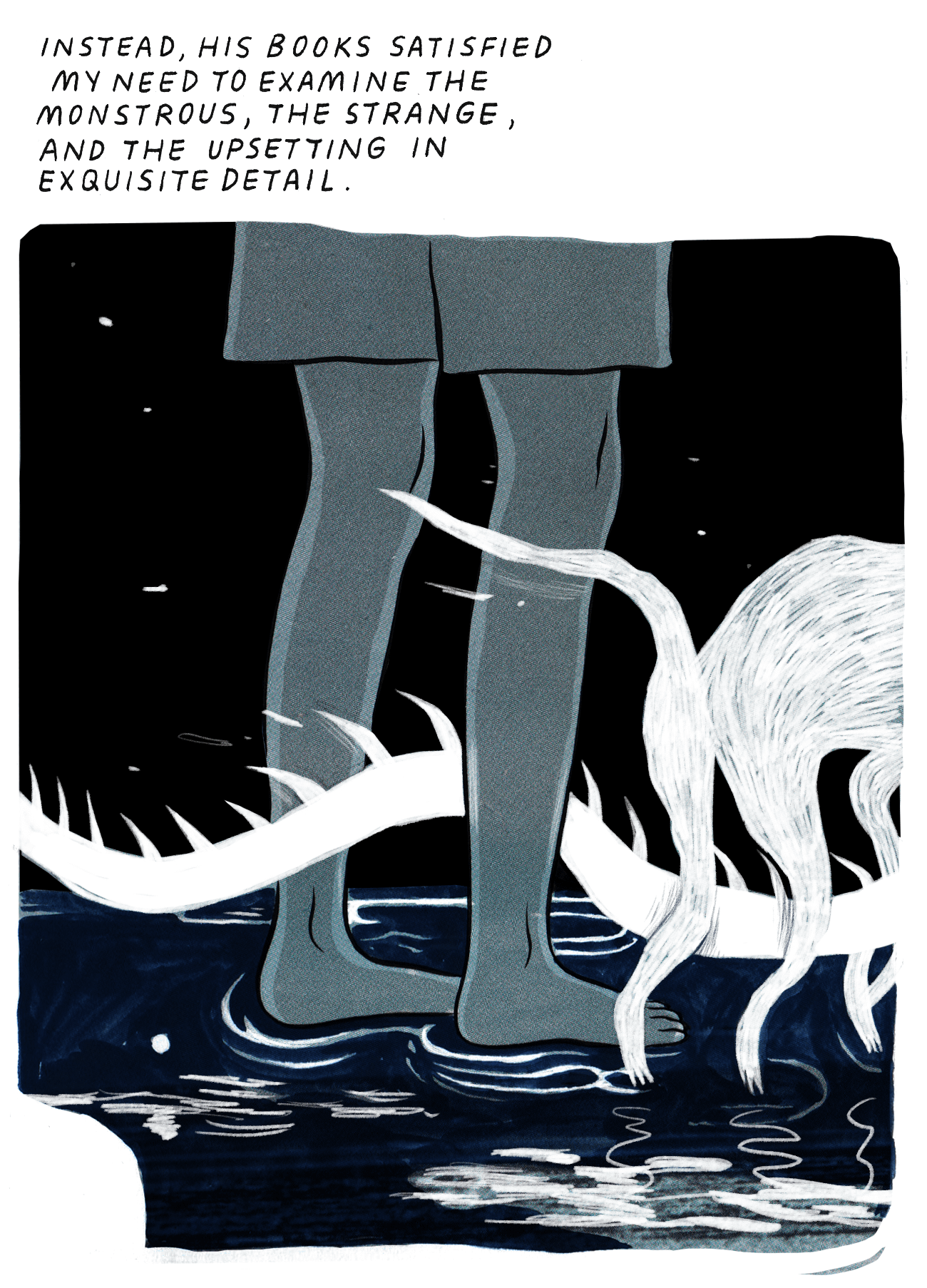 An image of Lee’s legs standing in a shallow pool of water, still barefoot. She is inside the dark tunnel, where the background is black, and the water is dark blue. A dragon tail snakes between her ankles and a small four-legged animal, maybe a cat or dog, steps over the dragon tail a few paces ahead of her. The text reads, “Instead, his books satisfied my need to examine the monstrous, the strange, and the upsetting in exquisite detail.”