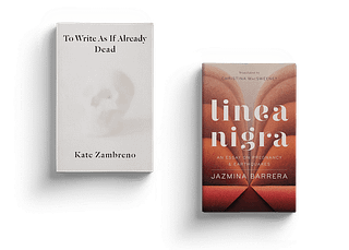 Kate Zambreno's book To Write As If Already Dead and Jazmina Barrera's Book Linea Nigra: An Essay on Pregnancy and Earthquakes